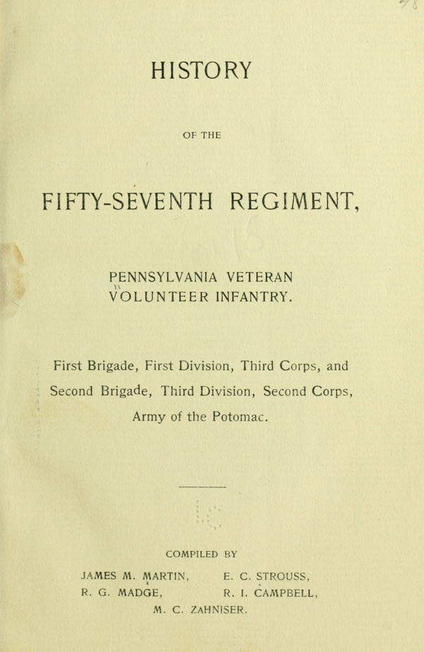History of the Fifty-Seventh Regiment, Pennsylvania Veteran Volunteer Infantry First Brigade, First Division, Third Corps and Second Brigade, Third Division, Second Corps, Army of the Potomac History of the Fifty-Seventh Regiment, Pennsylvania Veteran Volunteer Infantry First Brigade, First Division, Third Corps and Second Brigade, Third Division, Second Corps, Army of the Potomac