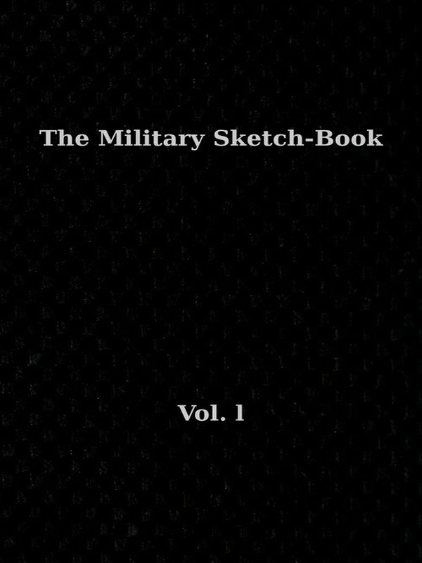 The Military Sketch-Book. Vol. 1 (of 2) Reminiscences of seventeen years in the service abroad and at home The Military Sketch-Book. Vol. 1 (of 2) Reminiscences of seventeen years in the service abroad and at home
