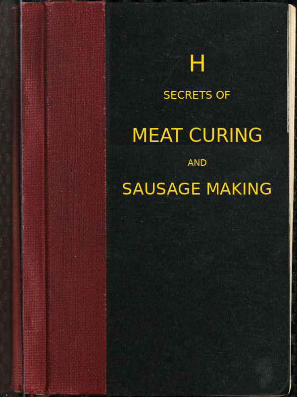 Secrets of meat curing and sausage making
how to cure hams, shoulders, bacon, corned beef, etc., and how to make all kinds of sausage, etc. to comply with the pure food laws