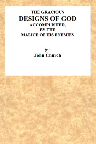 The Gracious Designs of God, Accomplished by the Malice of His Enemies
Being the Substance of an Address, Delivered on Wednesday, November 24th, 1819, at the Surrey Tabernacle, by J. Church, Being the Day of His Deliverance.