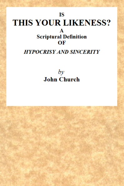 Is This Your Likeness? A Scriptural Definition of Hypocrisy and Sincerity Is This Your Likeness? A Scriptural Definition of Hypocrisy and Sincerity