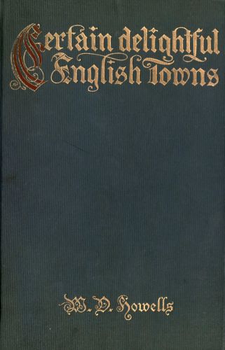 Certain delightful English towns, with glimpses of the pleasant country between Certain delightful English towns, with glimpses of the pleasant country between