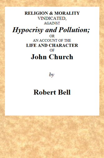 Religion & Morality Vindicated, Against Hypocrisy and Pollution Or, an Account of the Life and Character of John Church the Obelisk Preacher, Who Was Formerly a Frequenter of Vere-street, and Who Has Been Charged With Unnatural Practices in Various Places. To Which Is Annexed, a Fac-simile of a Letter, Written by Him to James Cook, Who Kept the Infamous House in Vere-street. Religion & Morality Vindicated, Against Hypocrisy and Pollution Or, an Account of the Life and Character of John Church the Obelisk Preacher, Who Was Formerly a Frequenter of Vere-street, and Who Has Been Charged With Unnatural Practices in Various Places. To Which Is Annexed, a Fac-simile of a Letter, Written by Him to James Cook, Who Kept the Infamous House in Vere-street.