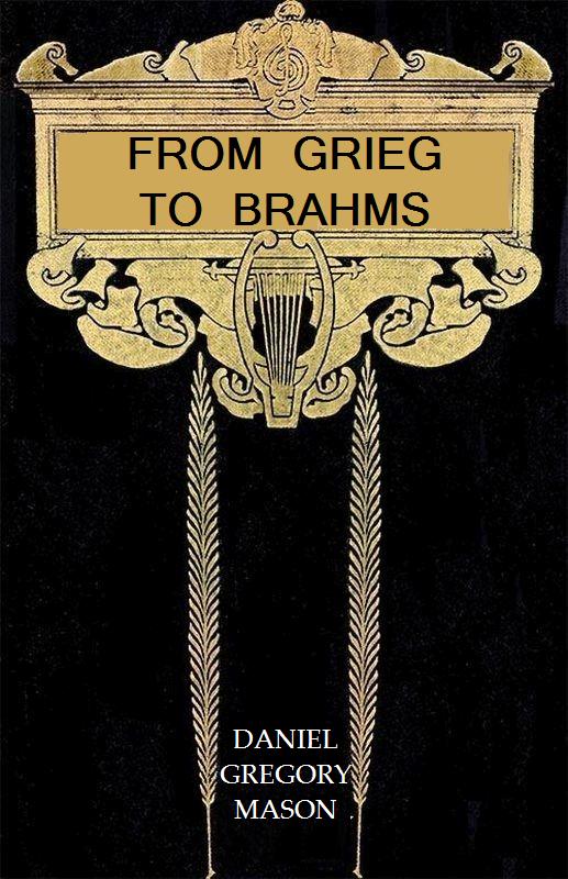 From Grieg to Brahms: Studies of Some Modern Composers and Their Art From Grieg to Brahms: Studies of Some Modern Composers and Their Art
