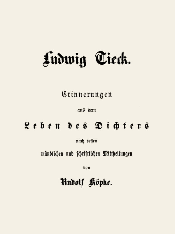 Ludwig Tieck
Erinnerungen aus dem Leben des Dichters nach dessen mündlichen und schriftlichen Mitteilungen