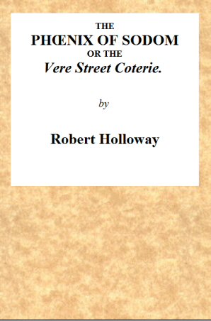 Robert Holloway - Sodom'un Phœnix'i; ya da, Vere Street Çetesi -Yamyamlarla Dolu Eski Oynaklarının Gösterisi ve Gomorre, Vere Street Çetesi Üyelerince Yenilenmiş ve Geliştirilmiş Modern Eşcinsel Uygulamalar, Kınanmış Hafızasıyla.