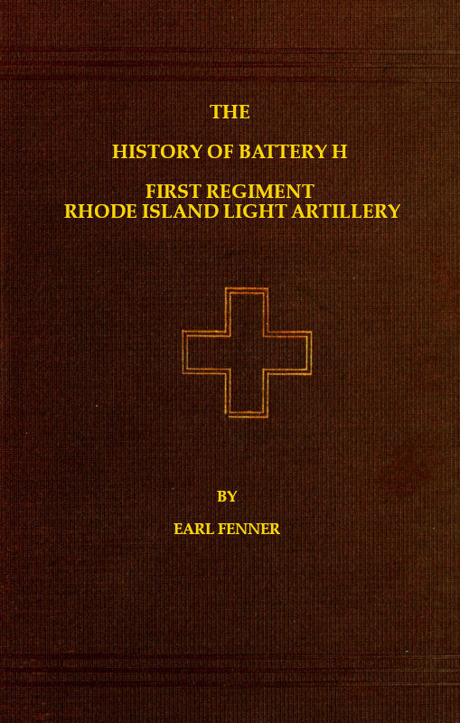 The History of Battery H First Regiment Rhode Island Light Artillery in the War to Preserve the Union 1861-1865 The History of Battery H First Regiment Rhode Island Light Artillery in the War to Preserve the Union 1861-1865