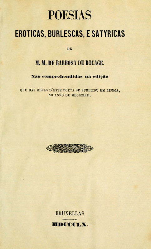 Poesias Eroticas, Burlescas, e Satyricas de M.M. de Barbosa du Bocage não comprehendidas na edição que das obras d'este poeta se publicou em Lisboa, no anno de MDCCCLIII. Poesias Eroticas, Burlescas, e Satyricas de M.M. de Barbosa du Bocage não comprehendidas na edição que das obras d'este poeta se publicou em Lisboa, no anno de MDCCCLIII.