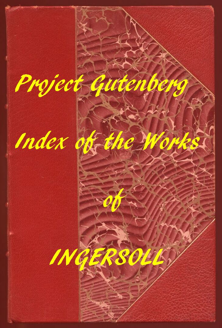 Index of the Project Gutenberg Works of Robert G. Ingersoll Index of the Project Gutenberg Works of Robert G. Ingersoll