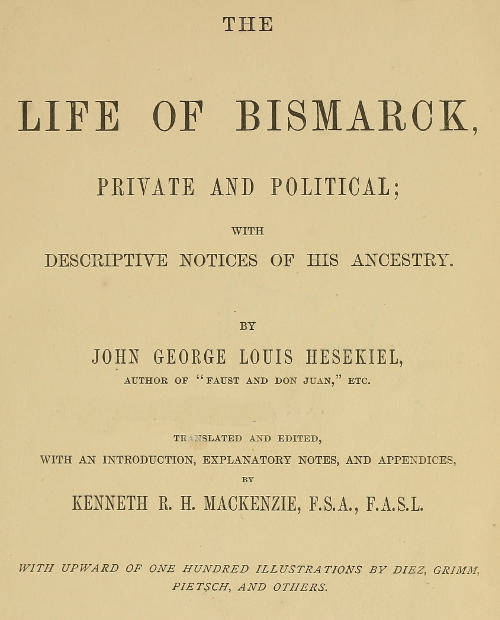 The Life of Bismarck, Private and Political With Descriptive Notices of His Ancestry The Life of Bismarck, Private and Political With Descriptive Notices of His Ancestry
