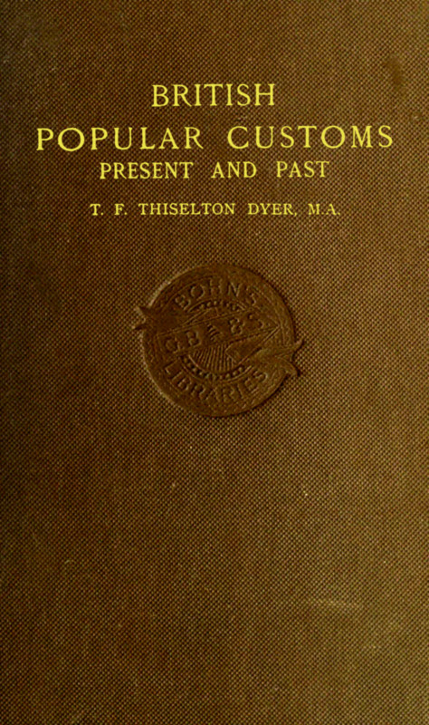 British Popular Customs, Present and Past Illustrating the Social and Domestic Manners of the People. Arranged According to the Calendar of the Year. British Popular Customs, Present and Past Illustrating the Social and Domestic Manners of the People. Arranged According to the Calendar of the Year.