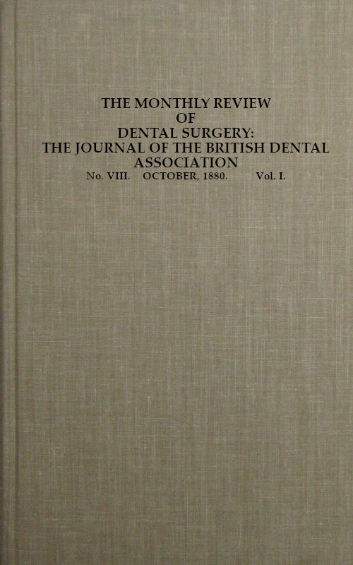 The Monthly Review of Dental Surgery, No. VIII. October, 1880. Vol. I.
The Journal of the British Dental Association