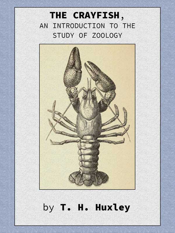 The Crayfish: An Introduction to the Study of Zoology. The Crayfish: An Introduction to the Study of Zoology.