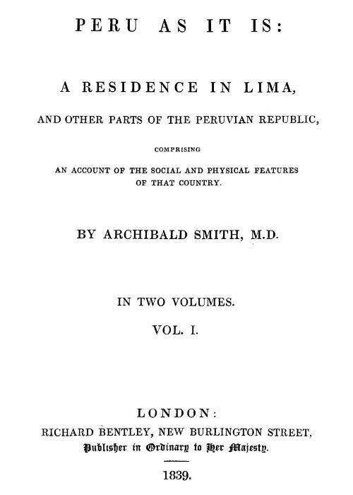 Peru as It Is, Volume 1 (of 2)
A Residence in Lima, and Other Parts of the Peruvian Republic, Comprising an Account of the Social and Physical Features of That Country