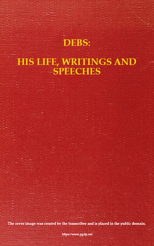 Debs: His Life, Writings and Speeches, with a Department of Appreciations Debs: His Life, Writings and Speeches, with a Department of Appreciations
