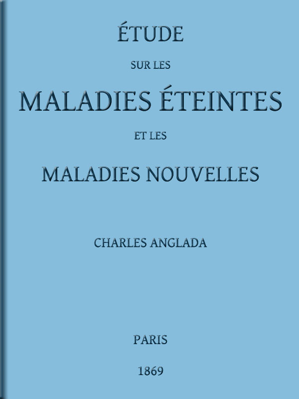 Étude sur les maladies éteintes et les maladies nouvelles pour servir à l'histoire des évolutions séculaires de la pathologie Étude sur les maladies éteintes et les maladies nouvelles pour servir à l'histoire des évolutions séculaires de la pathologie