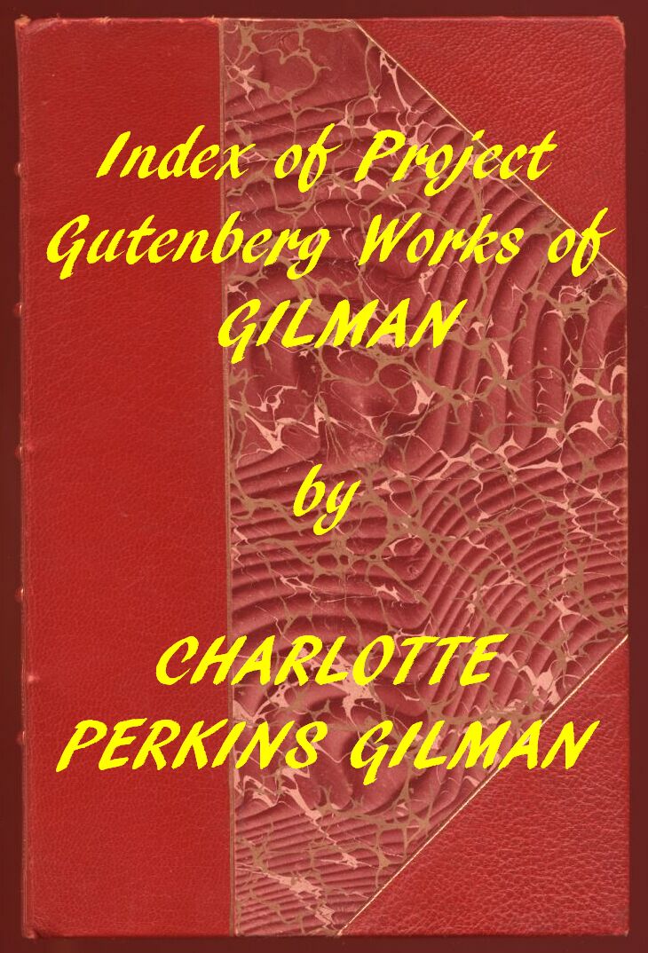 Index of the Project Gutenberg Works of Charlotte Perkins Gilman Index of the Project Gutenberg Works of Charlotte Perkins Gilman