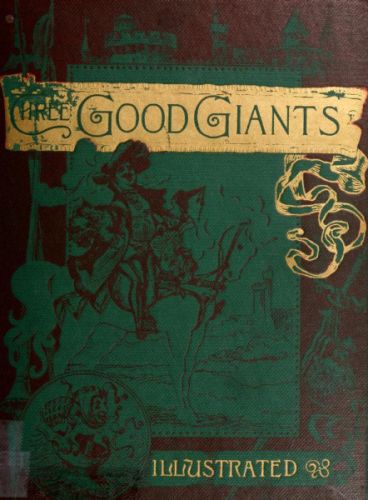 Three Good Giants Whose Ancient Deeds are recorded in the Ancient Chronicles Three Good Giants Whose Ancient Deeds are recorded in the Ancient Chronicles