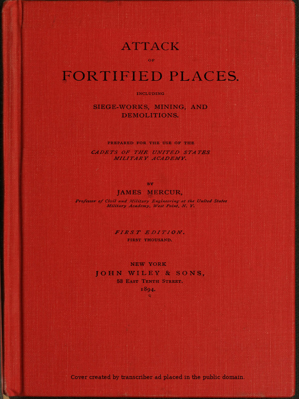Attack of Fortified Places. Including Siege-works, Mining, and Demolitions. Prepared for the use of the Cadets of the United States Military Academy Attack of Fortified Places. Including Siege-works, Mining, and Demolitions. Prepared for the use of the Cadets of the United States Military Academy