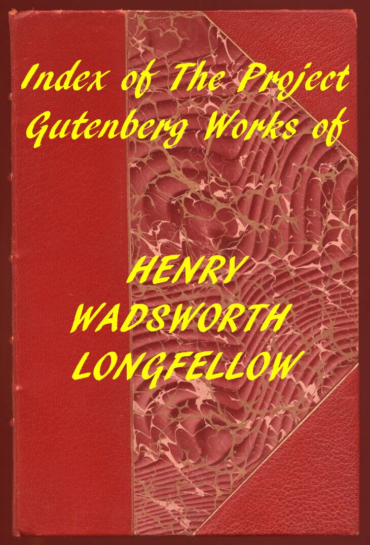 Index of the Project Gutenberg Works of Henry Wadsworth Longfellow Index of the Project Gutenberg Works of Henry Wadsworth Longfellow