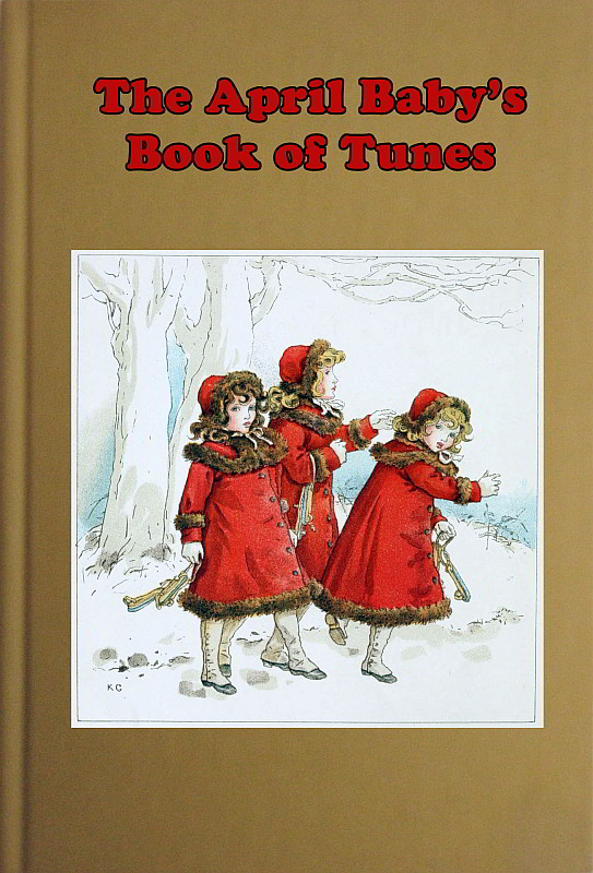 The April Baby's Book of Tunes with the story of how they came to be written The April Baby's Book of Tunes with the story of how they came to be written