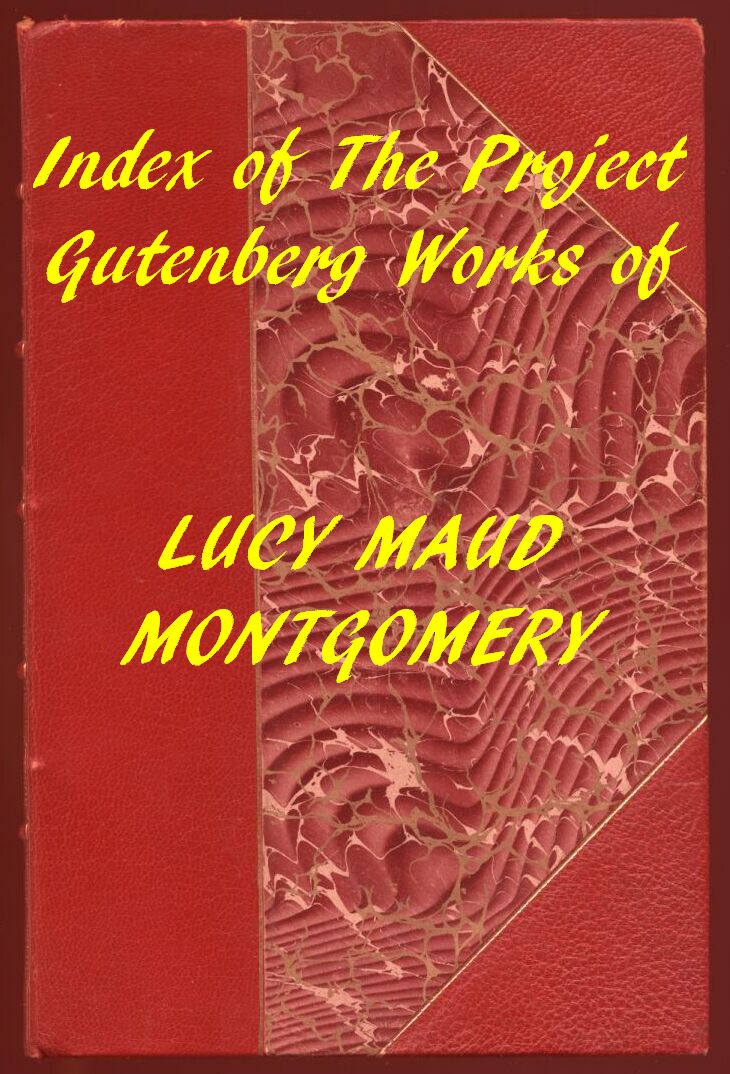 Index of the Project Gutenberg Works of Lucy Maud Montgomery Index of the Project Gutenberg Works of Lucy Maud Montgomery