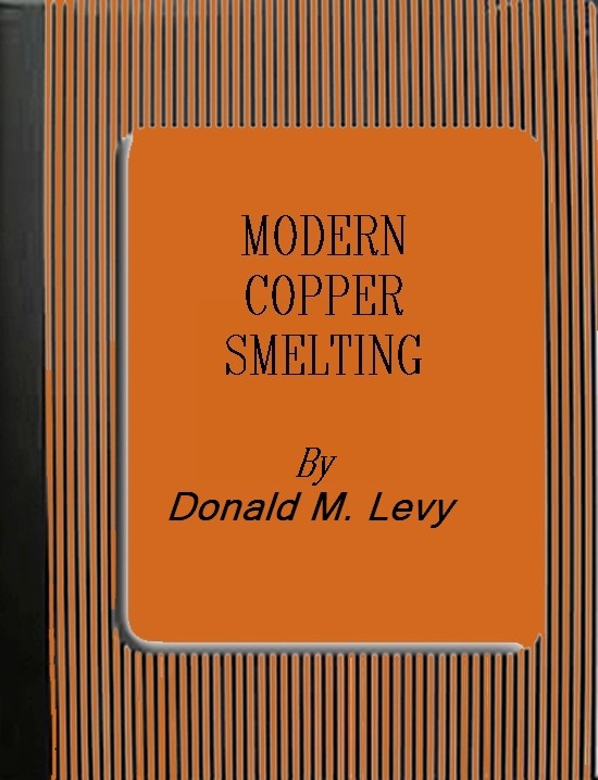 Modern Copper Smelting being lectures delivered at Birmingham University, greatly extended and adapted and with and introduction on the history, uses and properties of copper. Modern Copper Smelting being lectures delivered at Birmingham University, greatly extended and adapted and with and introduction on the history, uses and properties of copper.