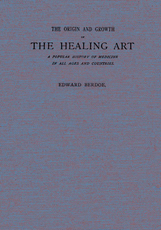 The Origin and Growth of the Healing Art A Popular History of Medicine in All Ages and Countries The Origin and Growth of the Healing Art A Popular History of Medicine in All Ages and Countries