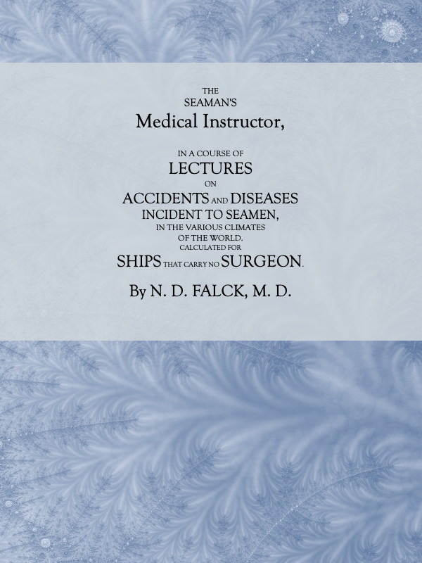 The Seaman's Medical Instructor In a Course of Lectures on Accidents and Diseases Incident to Seamen The Seaman's Medical Instructor In a Course of Lectures on Accidents and Diseases Incident to Seamen