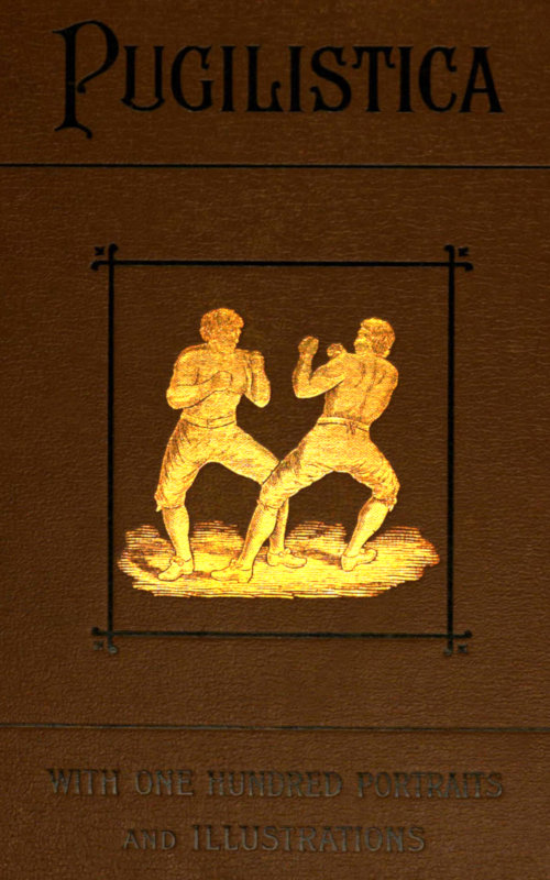 Pugilistica: The History of British Boxing, Volume 1 (of 3) Containing Lives of the Most Celebrated Pugilists; Full Reports of Their Battles from Contemporary Newspapers, With Authentic Portraits, Personal Anecdotes, and Sketches of the Principal Patrons of the Prize Ring, Forming a Complete History of the Ring from Fig and Broughton, 1719-40, to the Last Championship Battle Between King and Heenan, in December 1863 Pugilistica: The History of British Boxing, Volume 1 (of 3) Containing Lives of the Most Celebrated Pugilists; Full Reports of Their Battles from Contemporary Newspapers, With Authentic Portraits, Personal Anecdotes, and Sketches of the Principal Patrons of the Prize Ring, Forming a Complete History of the Ring from Fig and Broughton, 1719-40, to the Last Championship Battle Between King and Heenan, in December 1863