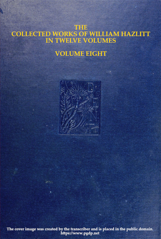 The collected works of William Hazlitt, Vol. 08 (of 12) The collected works of William Hazlitt, Vol. 08 (of 12)
