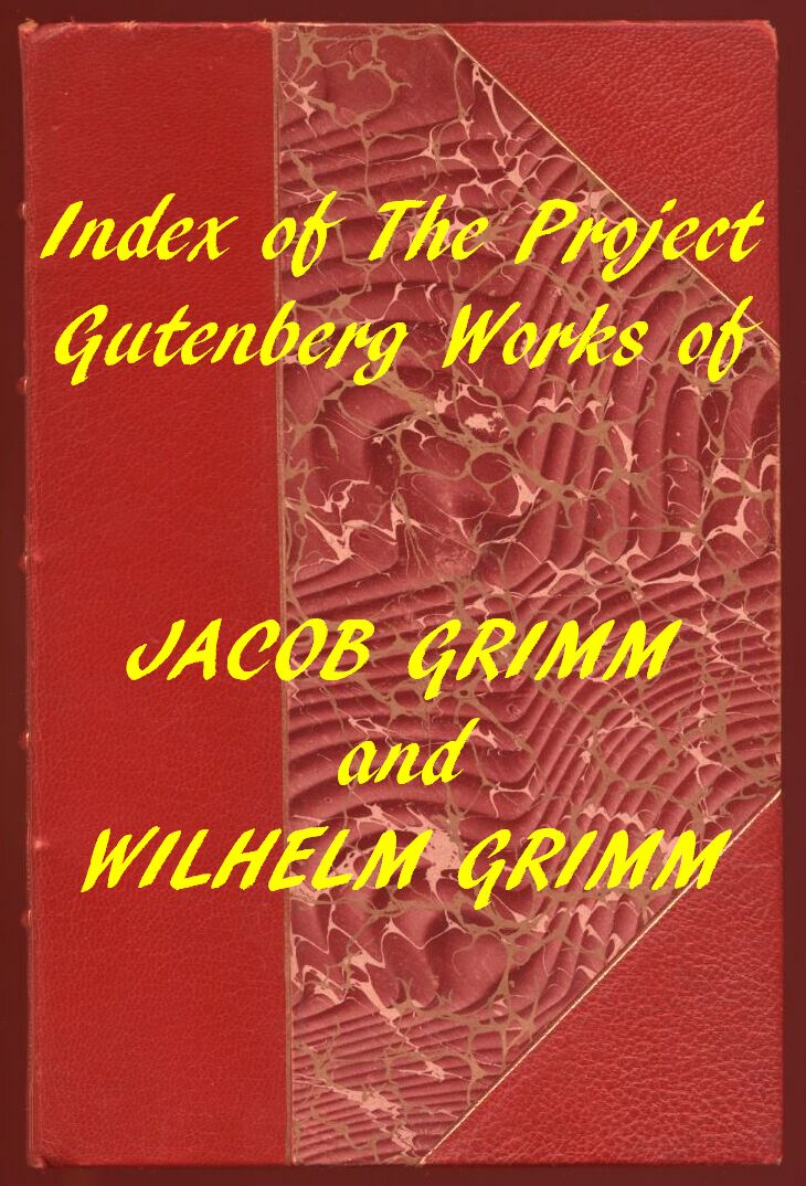 Index of the Project Gutenberg Works of the Brothers Grimm Index of the Project Gutenberg Works of the Brothers Grimm