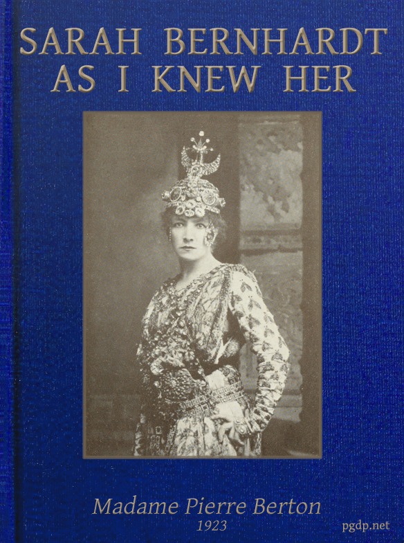 Sarah Bernhardt as I knew her The Memoirs of Madame Pierre Berton as told to Basil Woon Sarah Bernhardt as I knew her The Memoirs of Madame Pierre Berton as told to Basil Woon