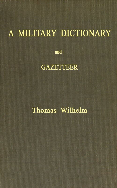 A Military Dictionary and Gazetteer Comprising ancient and modern military technical terms, historical accounts of all North American Indians, as well as ancient warlike tribes; also notices of battles from the earliest period to the present time, with a concise explanation of terms used in heraldry and the offices thereof. The work also gives valuable geographical information. Compiled from the best authorities of all nations. With an appendix containing the Articles of war, etc. A Military Dictionary and Gazetteer Comprising ancient and modern military technical terms, historical accounts of all North American Indians, as well as ancient warlike tribes; also notices of battles from the earliest period to the present time, with a concise explanation of terms used in heraldry and the offices thereof. The work also gives valuable geographical information. Compiled from the best authorities of all nations. With an appendix containing the Articles of war, etc.