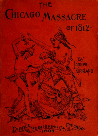 The Chicago Massacre of 1812 With Illustrations and Historical Documents The Chicago Massacre of 1812 With Illustrations and Historical Documents