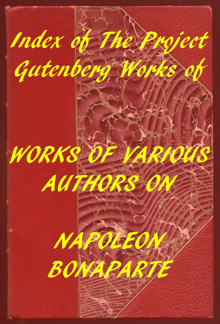 Index of the Project Gutenberg Works of Various Authors on Napoleon Bonaparte Index of the Project Gutenberg Works of Various Authors on Napoleon Bonaparte