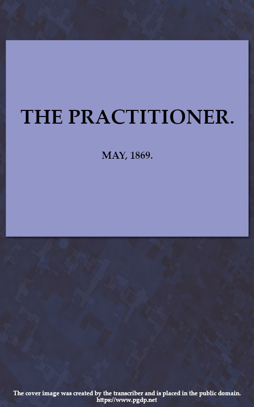 The Practitioner. May, 1869.
A Monthly Journal of Therapeutics