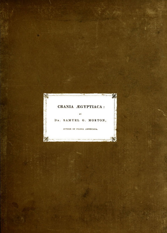 Crania Ægyptiaca
Or, Observations on Egyptian Ethnography Derived from Anatomy, History and the Monuments