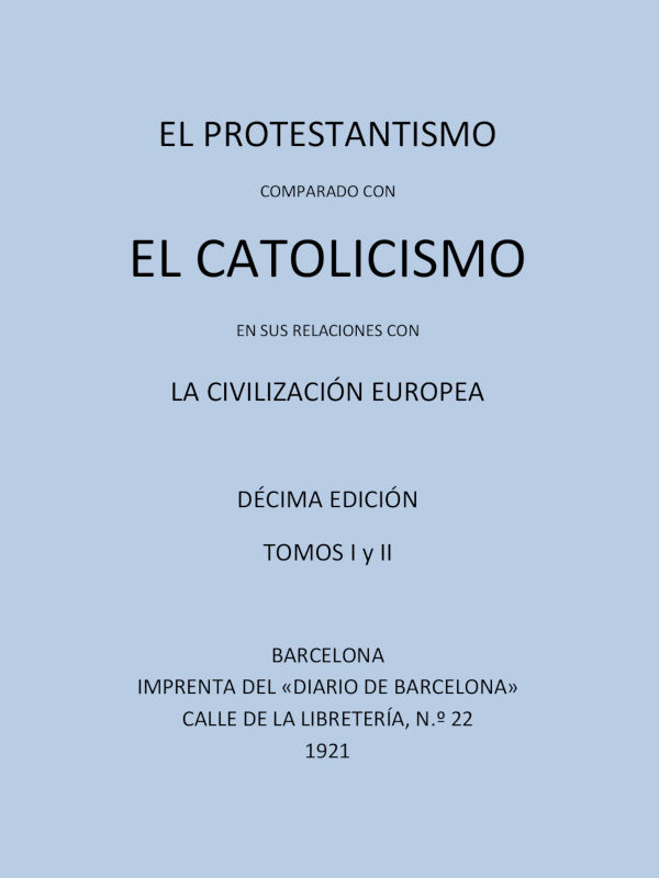 El Protestantismo comparado con el Catolicismo en sus relaciones con la Civilización Europea (Vols 1-2) El Protestantismo comparado con el Catolicismo en sus relaciones con la Civilización Europea (Vols 1-2)