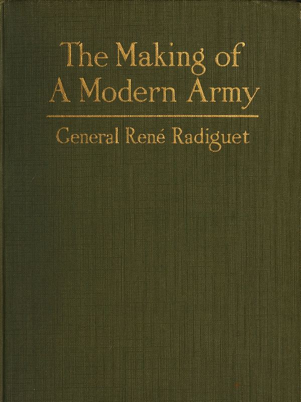 The Making of a Modern Army and its Operations in the Field
A study based on the experience of three years on the French front (1914-1917)