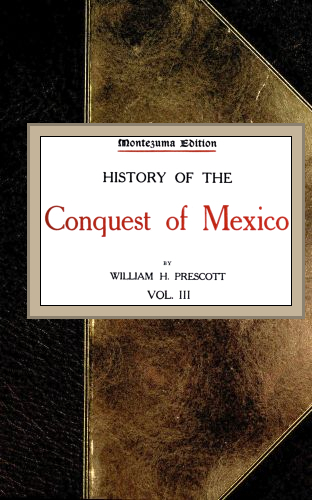 History of the Conquest of Mexico; vol. 3/4 History of the Conquest of Mexico; vol. 3/4