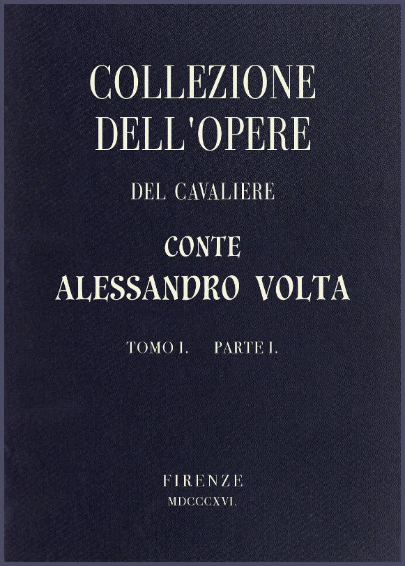 Collezione dell'opere del Cavaliere Conte Alessandro Volta - Tomo I, Parte I Collezione dell'opere del Cavaliere Conte Alessandro Volta - Tomo I, Parte I