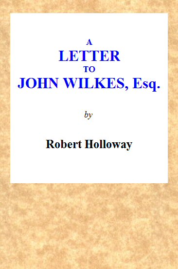 A Letter to John Wilkes, Esq; Sheriff of London and Middlesex
In Which the Extortion and Oppression of Sheriffs Officers, With Many Other Alarming Abuses, Are Exemplified and Detected; and a Remedy Proposed