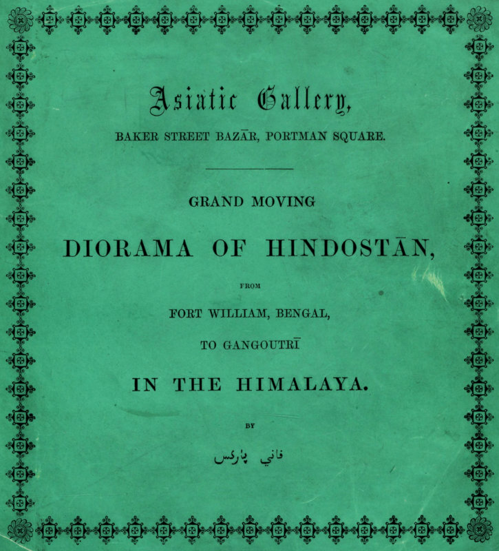 Grand Moving Diorama of Hindostan
Displaying the Scenery of the Hoogly, the Bhagirathi, and the Ganges, from Fort William, Bengal, to Gangoutri, in the Himalaya