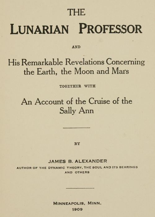 The Lunarian Professor and His Remarkable Revelations Concerning the Earth, the Moon and Mars
Together with An Account of the Cruise of the Sally Ann