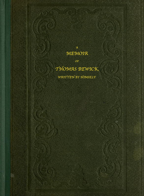 A Memoir of Thomas Bewick Written by himself A Memoir of Thomas Bewick Written by himself