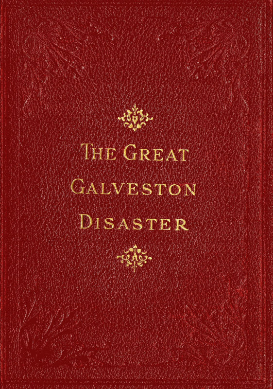 The Great Galveston Disaster Containing a Full and Thrilling Account of the Most Appalling Calamity of Modern Times Including Vivid Descriptions of the Hurricane and Terrible Rush of Waters; Immense Destruction of Dwellings, Business Houses, Churches, and Loss of Thousands of Human Lives; Thrilling Tales of Heroic Deeds; Panic-Stricken Multitudes and Heart-Rending Scenes of Agony; Frantic Efforts to Escape a Horrible Fate; Separation of Loved Ones, etc., etc.; Narrow Escapes from the Jaws of Death; Terrible Sufferings of the Survivors; Vandals Plundering Bodies of the Dead; Wonderful Exhibitions of Popular Sympathy; Millions of Dollars Sent for the Relief of the Stricken Sufferers The Great Galveston Disaster Containing a Full and Thrilling Account of the Most Appalling Calamity of Modern Times Including Vivid Descriptions of the Hurricane and Terrible Rush of Waters; Immense Destruction of Dwellings, Business Houses, Churches, and Loss of Thousands of Human Lives; Thrilling Tales of Heroic Deeds; Panic-Stricken Multitudes and Heart-Rending Scenes of Agony; Frantic Efforts to Escape a Horrible Fate; Separation of Loved Ones, etc., etc.; Narrow Escapes from the Jaws of Death; Terrible Sufferings of the Survivors; Vandals Plundering Bodies of the Dead; Wonderful Exhibitions of Popular Sympathy; Millions of Dollars Sent for the Relief of the Stricken Sufferers