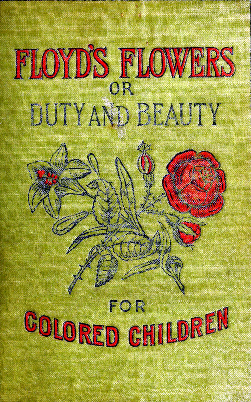 Floyd's Flowers; Or, Duty and Beauty for Colored Children
Being One Hundred Short Stories Gleaned from the Storehouse of Human Knowledge and Experience: Simple, Amusing, Elevating