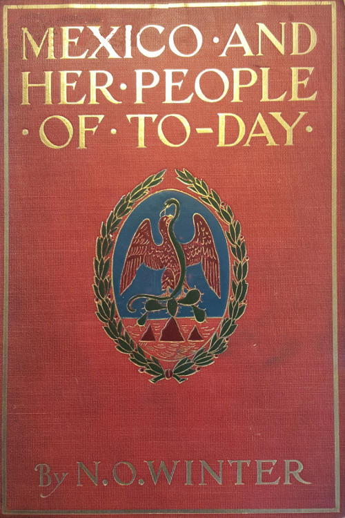 Mexico and Her People of To-day
An Account of the Customs, Characteristics, Amusements, History and Advancement of the Mexicans, and the Development and Resources of Their Country