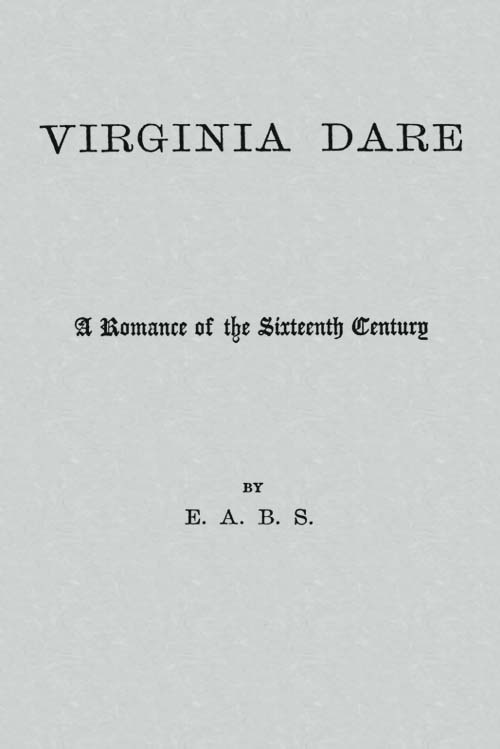 Virginia Dare: A Romance of the Sixteenth Century Virginia Dare: A Romance of the Sixteenth Century